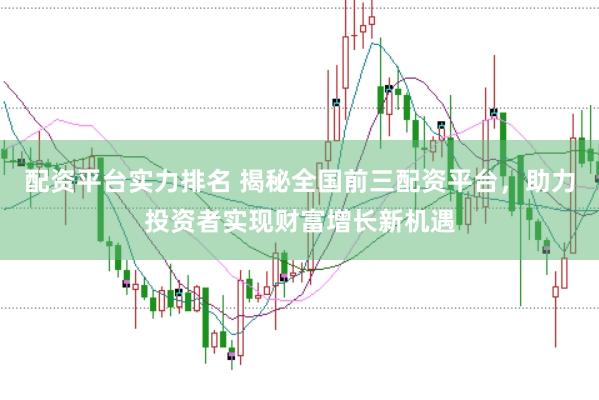 配资平台实力排名 揭秘全国前三配资平台，助力投资者实现财富增长新机遇