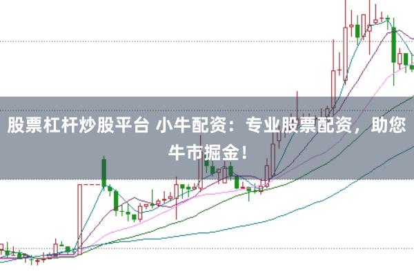 股票杠杆炒股平台 小牛配资：专业股票配资，助您牛市掘金！