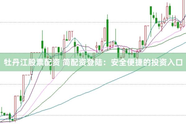 牡丹江股票配资 简配资登陆：安全便捷的投资入口
